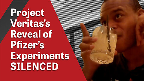 Project Veritas’ Reveal of Pfizer’s Experiments Silenced
