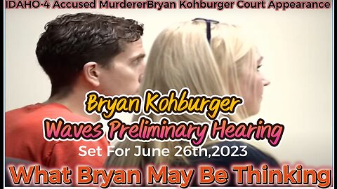 IDAHO-4 ACCUSED MURDERER BRYAN KOHBERGER WAIVES PRELIMINARY RIGHTS UNTIL JUNE 26,2023 IS IT A TACTIC