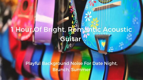 Hour Of Bright, Romantic Acoustic Guitar | Playful Background Noise For Date Night, Brunch, Summer