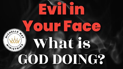 Evil In Your Face: What is GOD DOING?