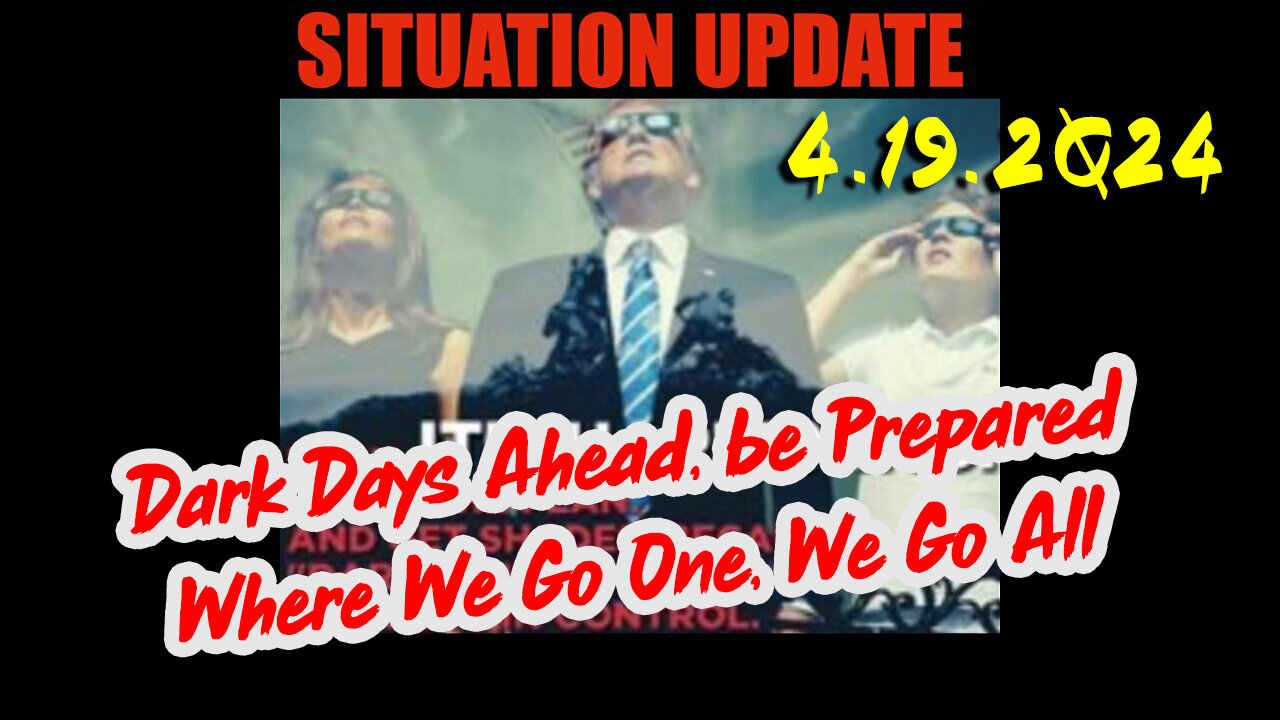 https://rumble.com/v4qak6k-situation-update-4.19.2q24-dark-days-ahead-be-prepared-where-we-go-one-we-g.html