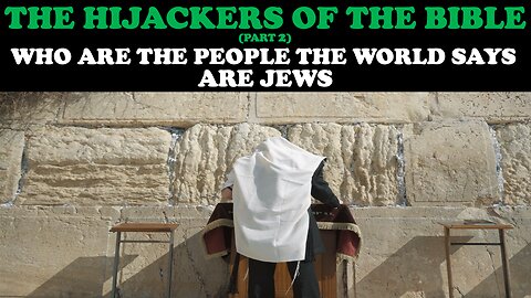 THE HIJACKERS OF THE BIBLE (pt. 2): WHO ARE THE PEOPLE THE PEOPLE THE WORLD SAYS ARE JEWS