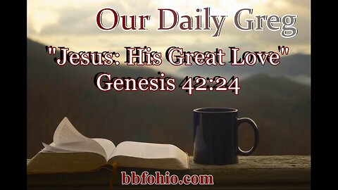 076 Jesus: His Great Love (Genesis 42:24) Our Daily Greg