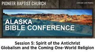 Alaska Bible Conference Session 5 (Globalism and the Coming One World Religion)