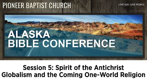 Alaska Bible Conference Session 5 (Globalism and the Coming One World Religion)