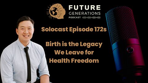 Episode 172s: Birth is the Legacy We Leave for Health Freedom