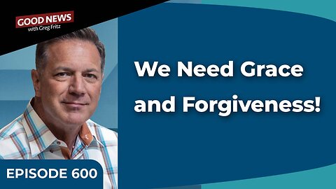 Episode 600: We Need Grace and Forgiveness!