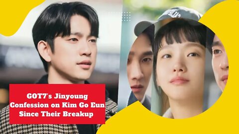 GOT7’s Jinyoung and Kim Go Eun Relationship Since Their Breakup In “Yumi’s Cells 2” K- Drama News
