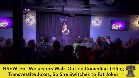 NSFW: Fat Wokesters Walk Out on Comedian Telling Transvestite Jokes, So She Switches to Fat Jokes