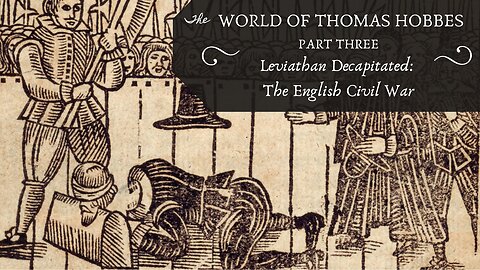 Leviathan Decapitated: The English Civil War (Hobbes, Pt. 3)