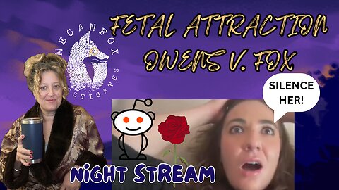 FETAL ATTRACTION! Owens v. Fox! And Reddit May Be Coming Around...