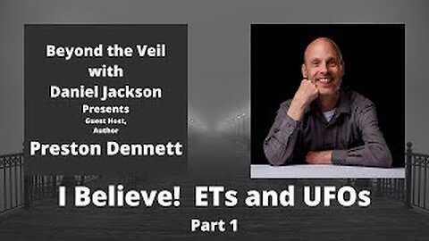 I Believe! ETs and UFOs with Preston Dennett, Part 1