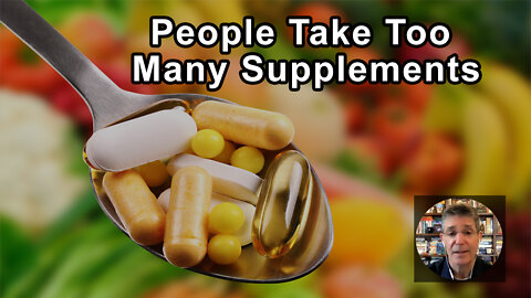 Many People Take Too Many Supplements, Including Nutrients That Are Unlikely To Do Them Any Good