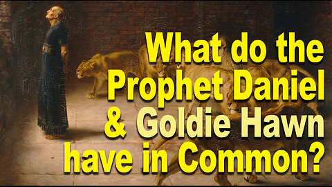 What do the Prophet Daniel and Goldie Hawn have in common?