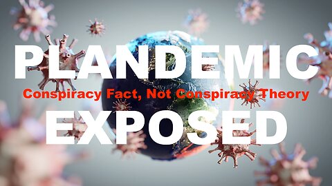 COVID-19 Plandemic Exposed: Conspiracy Fact, Not Conspiracy Theory