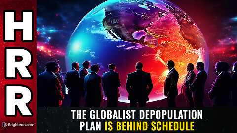 The globalist DEPOPULATION plan is BEHIND SCHEDULE