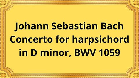 Johann Sebastian Bach Concerto for harpsichord in D minor, BWV 1059