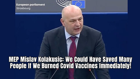 MEP Mislav Kolakusic: We Could Have Saved Many People If We Burned Covid Vaccines Immediately!