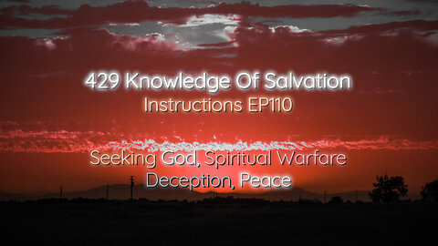 429 Knowledge Of Salvation - Instructions EP110 - Seeking God, Spiritual Warfare, Deception, Peace