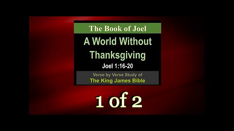 007 A World Without Thanksgiving (Joel 1:16-20) 1 of 2