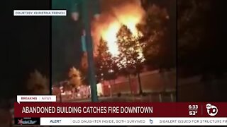 Fire engulfs abandoned building in downtown San Diego