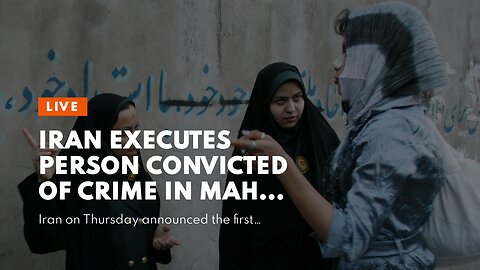Iran executes person convicted of crime in Mahsa Amini street protests, government rebellion