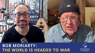 Bob Moriarty: The World is Headed to War