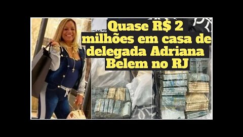 Delegada Adriana Belem operação apreende quase 2 milhões em dinheiro em sua casa