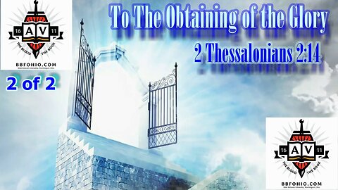 028 To The Obtaining of the Glory (2 Thessalonians 2:14) 2 of 2