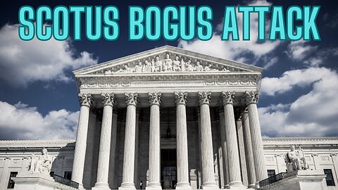 SCOTUS BOGUS ATTACK - The Supreme Court ‘Ethics’ Scandal