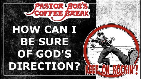 HOW CAN I BE SURE OF GOD'S DIRECTION / Pastor Bob’s Coffee Break