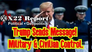 X22 Report: Trump Sends Message! Military & Civilian Control.