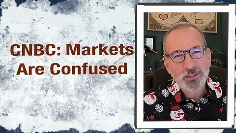 CNBC: Markets are confused