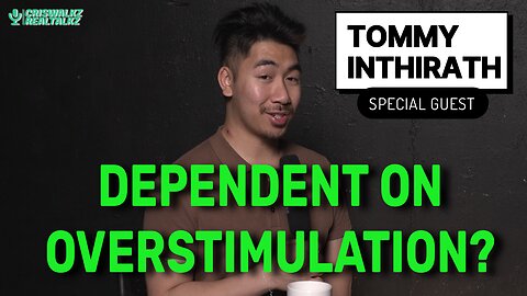 DEPENDENT ON OVERSTIMULATION? - TOMMY INTHIRATH | CRISWALKZ REALTALKZ - EP 2