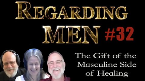 The Gift of the Masculine Side of Healing - Regarding Men #32