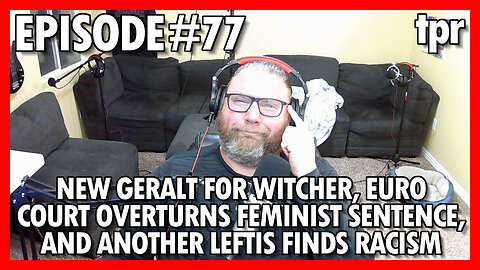 New Geralt for Witcher, Euro Court Overturns Feminist Sentence, and another Leftist Finds Racism