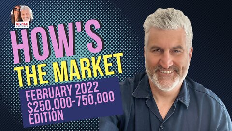 How's the Market? February 2022 $250,000-750,000 Edition