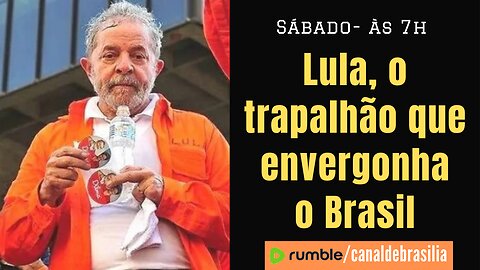 Lula, o trapalhão que envergonha o Brasil