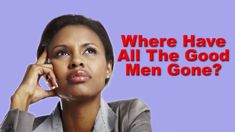 Where Have All The Good Men Gone?