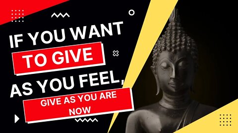 If you want to give as you feel, give as you are now... #update #buddha