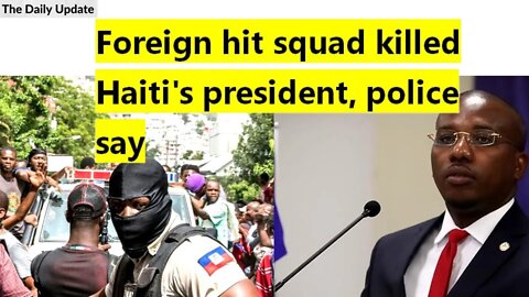 Foreign hit squad killed Haiti's president, police say | The Daily Update