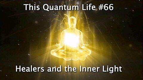 This Quantum Life #66 - Healers and the Inner Light