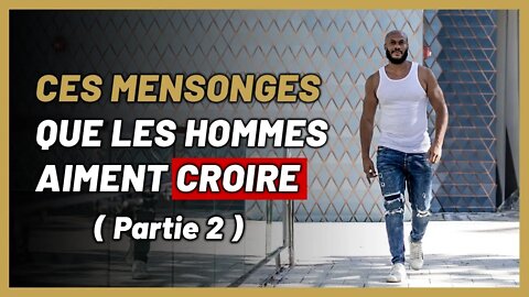 7 mensonges que les hommes aiment croire. [Partie 2]