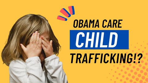 Obama Care Was Set Up To Traffic Children!?