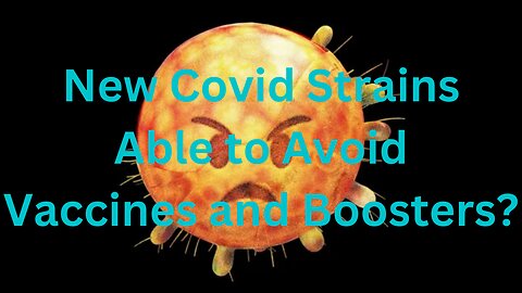 New Covid Strains Able to Avoid the Vaccine and Boosters?