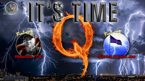 Q - IT'S TIME - Featuring ABSOLUTE1776 & STORMY PATRIOT JOE - EPISODE#144