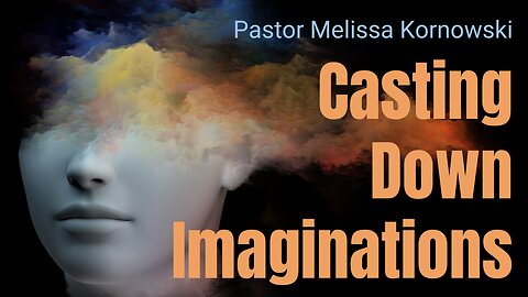 Casting Down Imaginations - Pastor Melissa Kornowski - 1/25/23