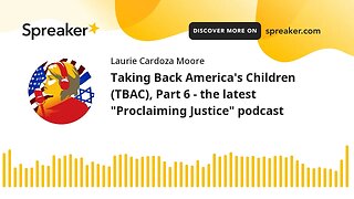 Taking Back America's Children (TBAC), Part 6 - the latest "Proclaiming Justice" podcast