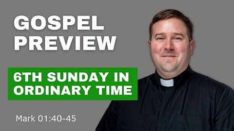 Gospel Preview - The 6th Sunday in Ordinary Time
