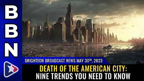 BBN, May 30, 2023 - DEATH of the American CITY: Nine trends you need to know